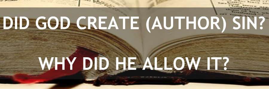 Is God the Creator (Author/Originator) of Sin? Why Did He Allow It?