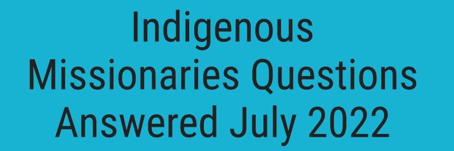 Indigenous Missionaries Questions Answered July 2022