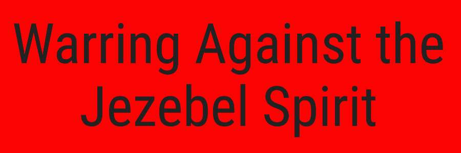 Warring Against the Jezebel Spirit