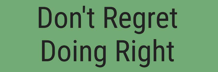 Don't Regret Doing Right