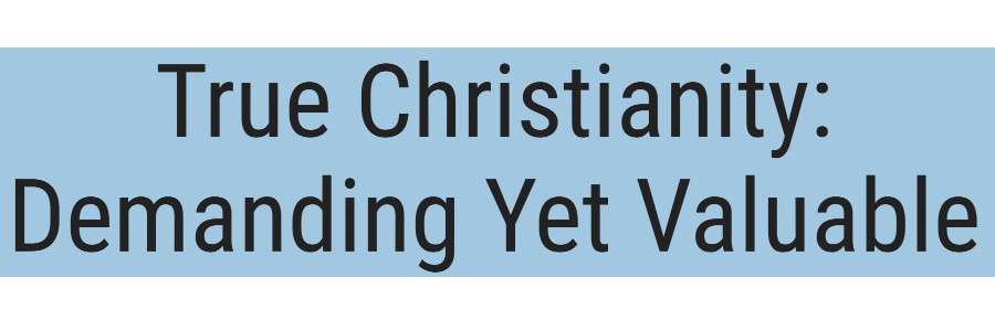 True Christianity Demanding Yet Valuable