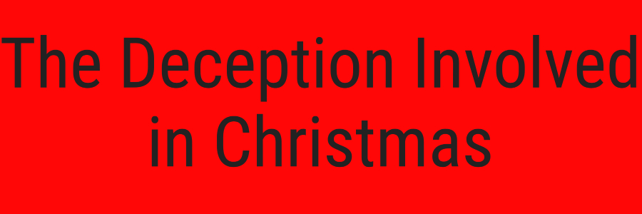 The Deception Involved in Christmas