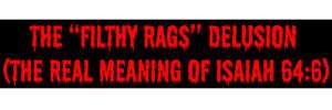 The “Filthy Rags” Delusion (The Real Meaning of Isaiah 64:6) - Eternal ...