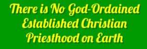 There is No God-Ordained Established Christian Priesthood on Earth ...