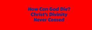 How-Can-God-Die-Christ-Divinity-Never-Ceased