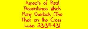 Aspects of Real Repentance Which Many Overlook (The Thief on the Cross ...